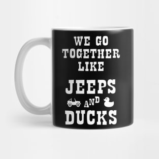 Duck Duck Jeep - We Go Together Like Jeeps and Ducks Mug